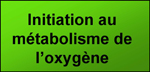 retour à la page Initiation au Métabolisme de l'Oxygène